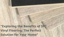 Exploring the Benefits of SPC Vinyl Flooring The Perfect Solution for Your Home.png